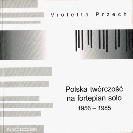 Violetta Przech, Polska twórczość na fortepian solo 1956-1985. Nowatorskie techniki i kierunki